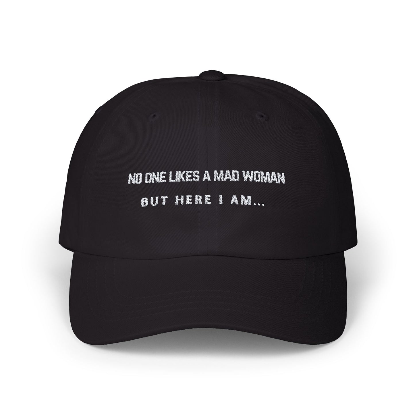 No One Likes A Mad Women, But Here I am... Classic Embroidered Cap by Authentically Disasterous