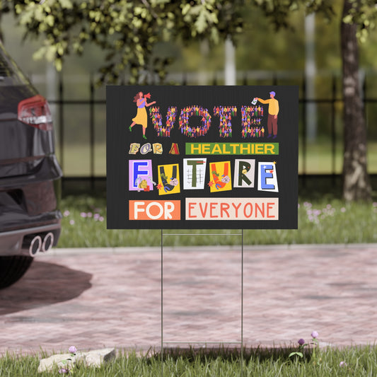 Vote for a Healthier Future for Everyone Yard Sign by Authentically Disasterous