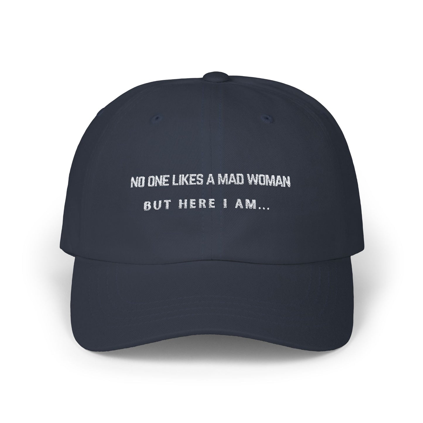 No One Likes A Mad Women, But Here I am... Classic Embroidered Cap by Authentically Disasterous